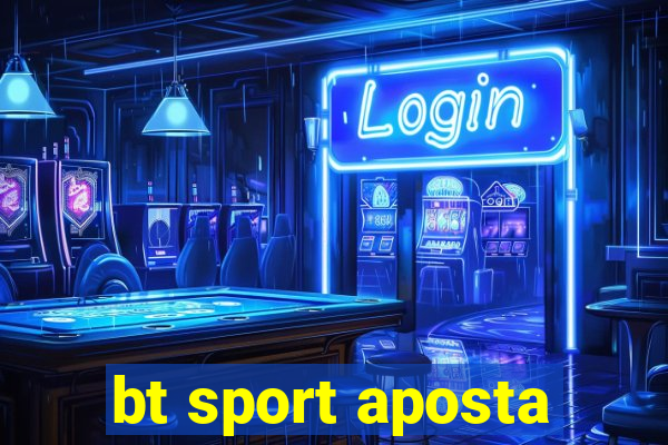 bt sport aposta